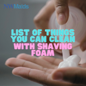 surprising-things-you-can-clean-with-shaving-foam - NW Maids House Cleaning Service Surprising Things You Can Clean With Shaving Foam