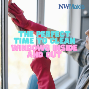 what-is-the-best-time-to-clean-windows-inside-and-outside - NW Maids House Cleaning Service What is the Best Time to Clean Windows (Inside and Outside)