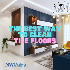 best-way-to-clean-tile-floors - NW Maids House Cleaning Service Best Way to Clean Tile Floors