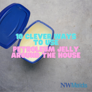 household-uses-for-petroleum-jelly - NW Maids House Cleaning Service Household Uses for Petroleum Jelly