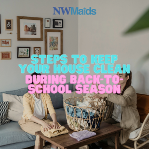 how-to-keep-your-house-clean-during-back-to-school-season - NW Maids House Cleaning Service How to Keep Your House Clean During Back-to-School Season