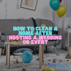 how-to-clean-a-home-after-hosting-a-wedding-or-event - NW Maids House Cleaning Service How to Clean a Home After Hosting a Wedding or Event