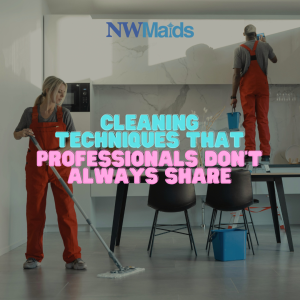cleaning-techniques-that-professionals-dont-always-share - NW Maids House Cleaning Service Cleaning Techniques That Professionals Don’t Always Share