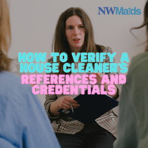 how-to-verify-a-house-cleaners-references-and-credentials - NW Maids House Cleaning Service How to Verify a House Cleaner’s References and Credentials