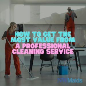 how-to-get-the-most-value-from-a-professional-cleaning-service - NW Maids House Cleaning Service How to Get the Most Value From a Professional Cleaning Service
