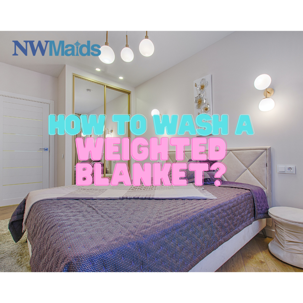 How To Wash a Weighted Blanket? NW Maids House Cleaning Service