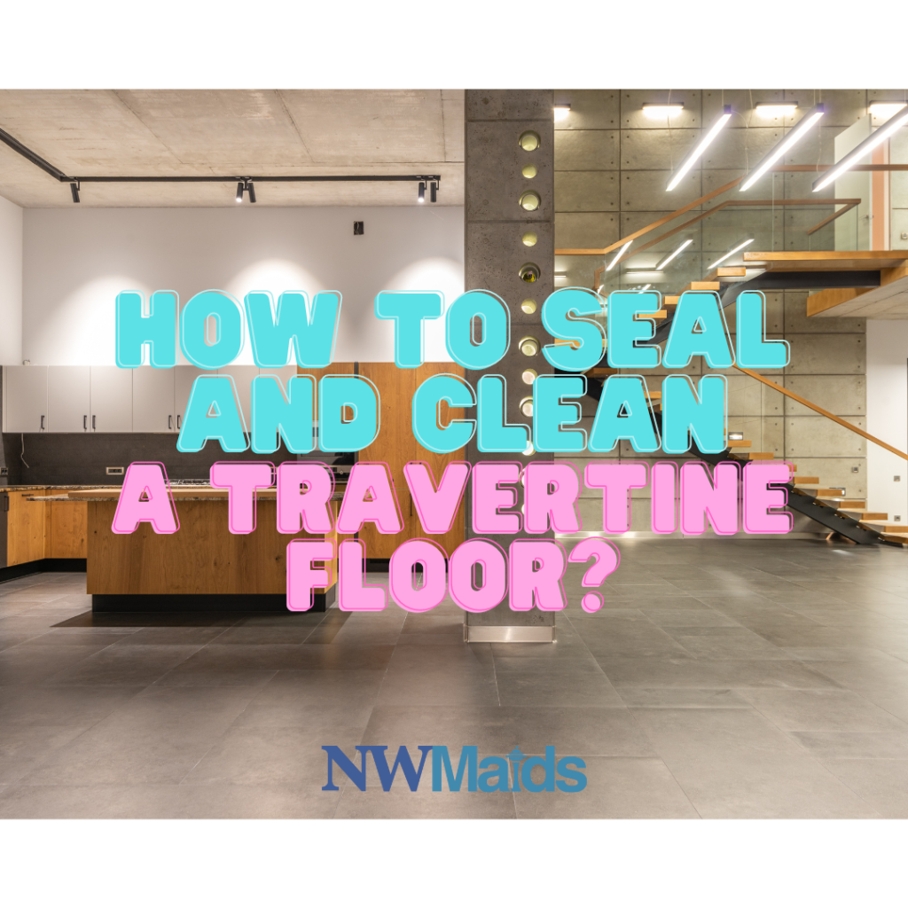 How to Seal and Clean a Travertine Floor? NW Maids