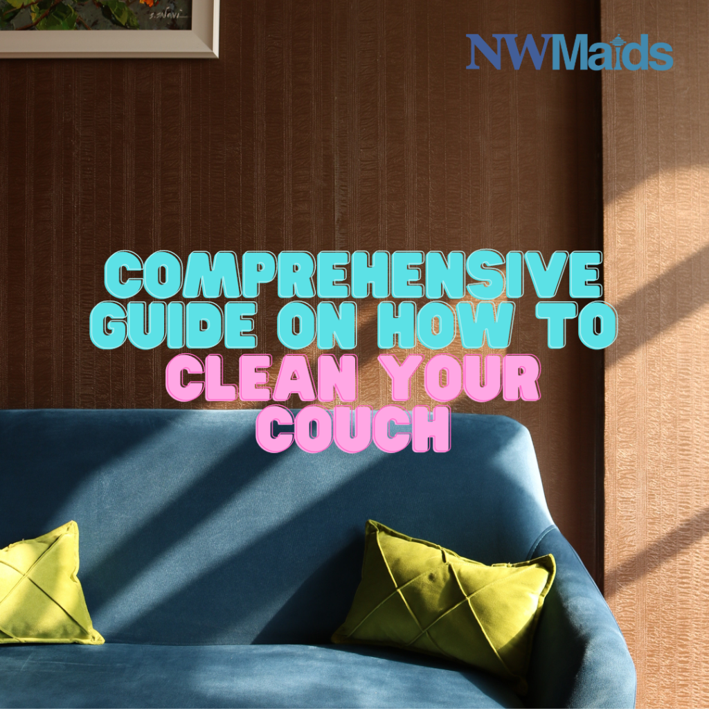 A Comprehensive Guide on How to Clean Your Couch NW Maids