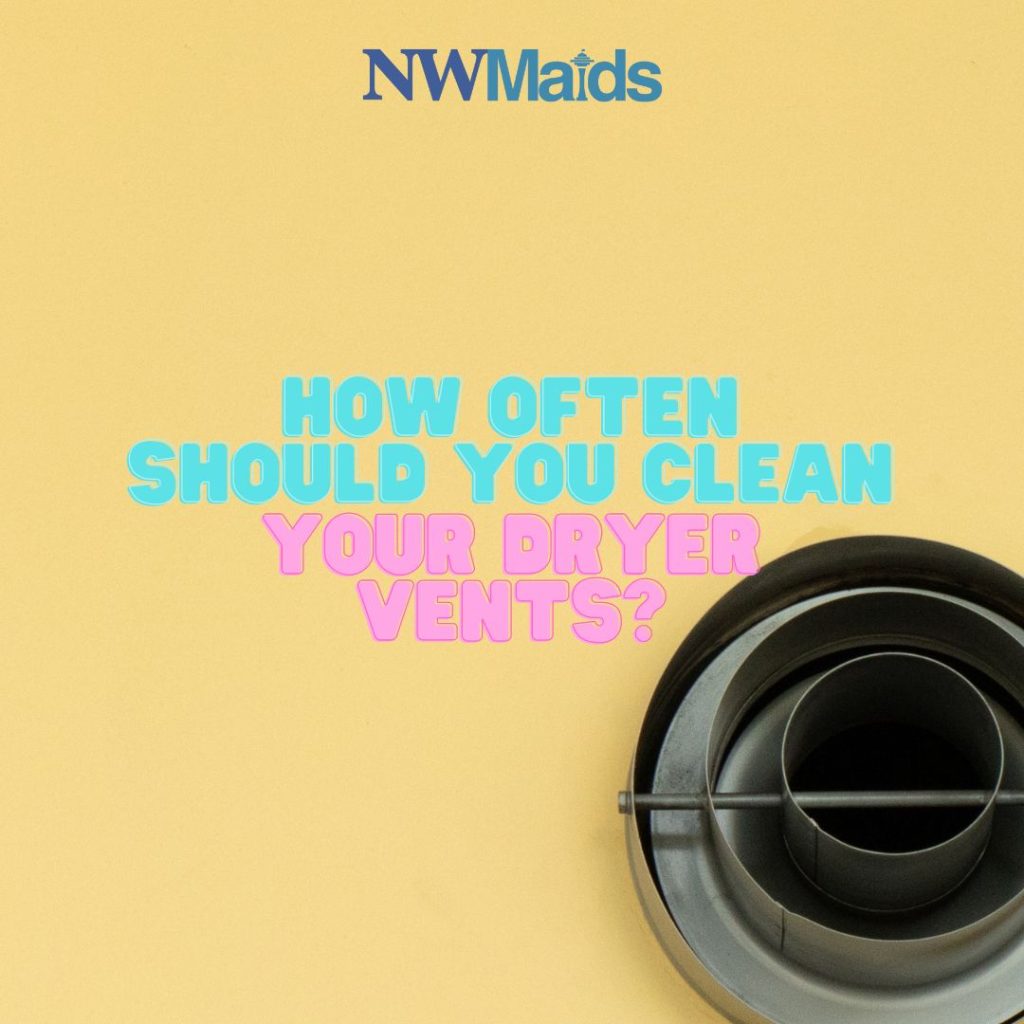How Often Should You Clean Your Dryer Vents? NW Maids
