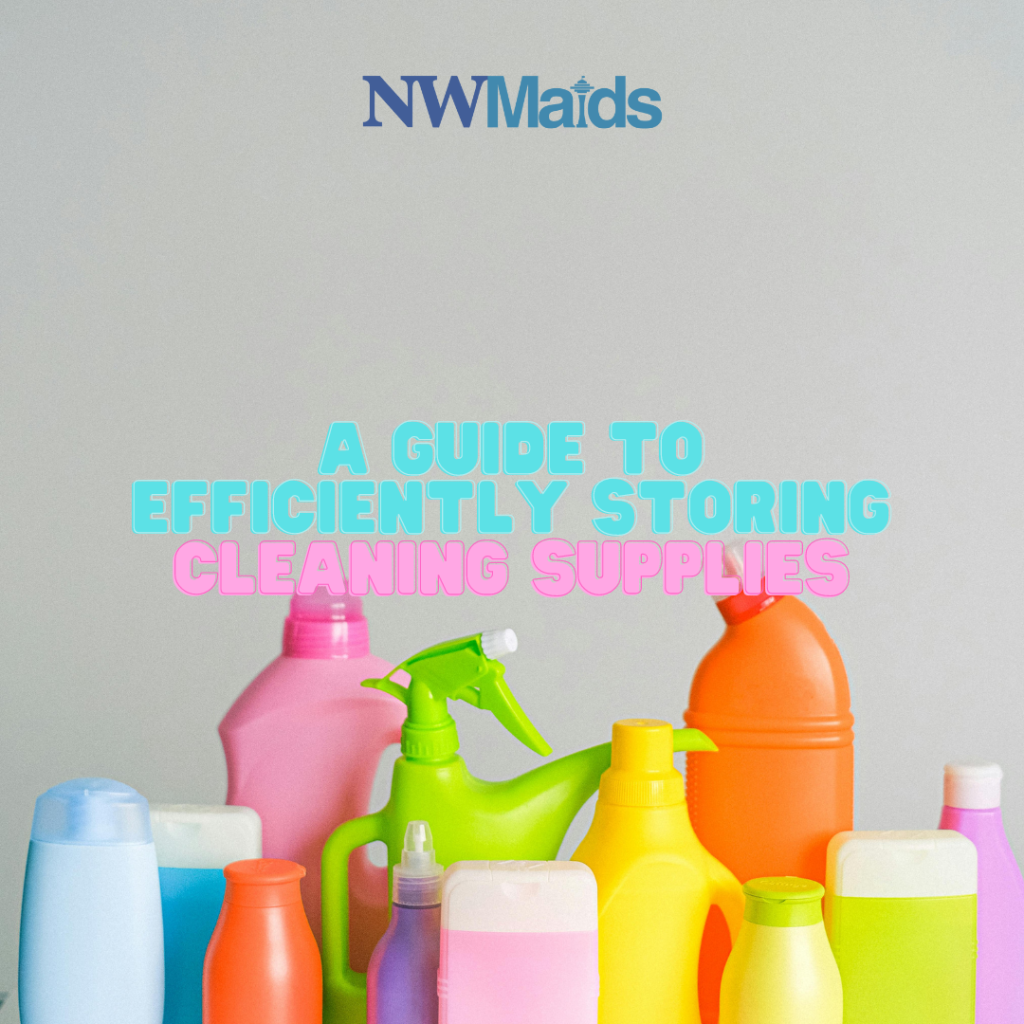 A Guide to Efficiently Storing Cleaning Supplies NW Maids