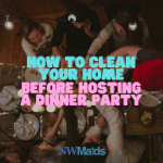 How to Clean Your Home Before Hosting a Dinner Party