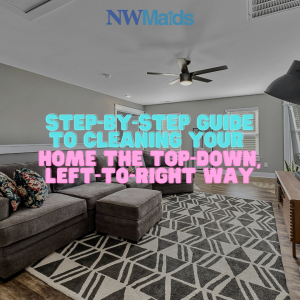 How to Clean Your Home Using the “Top-Down, Left-to-Right” Method