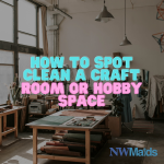 How to Spot Clean a Craft Room or Hobby Space