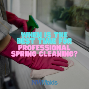 When Should You Schedule a Professional Spring Cleaning?