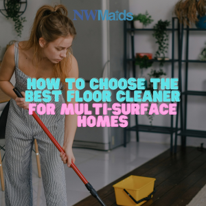 How to Choose the Best Floor Cleaner for Multi-Surface Homes