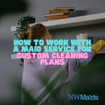 How to Work With a Maid Service for Custom Cleaning Plans