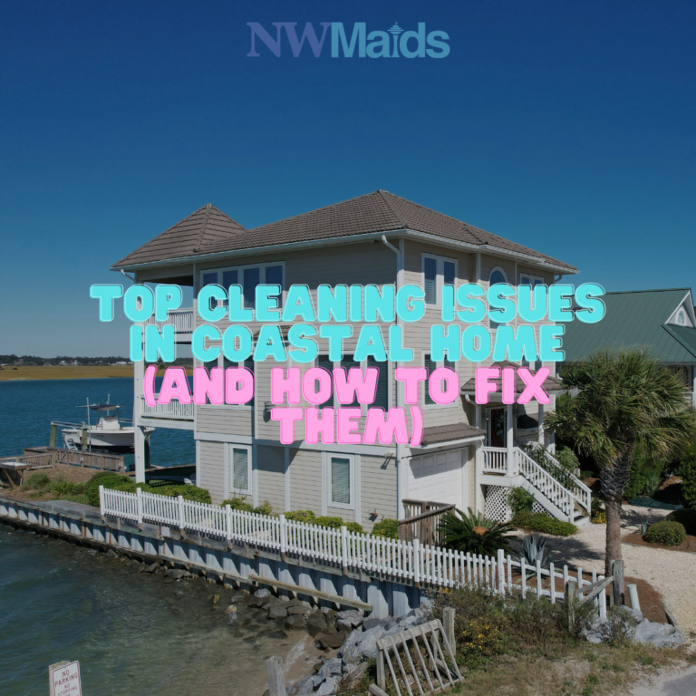 Top Cleaning Issues in Coastal Homes (and How to Fix Them) [Updated 2026]